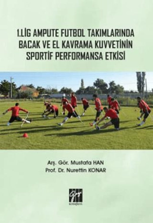 1. Lig Ampute Futbol Takımlarında Bacak ve El Kavrama Kuvvetinin Sportif Performansa Etkisi | Gazi Kitabevi (Ciltsiz)