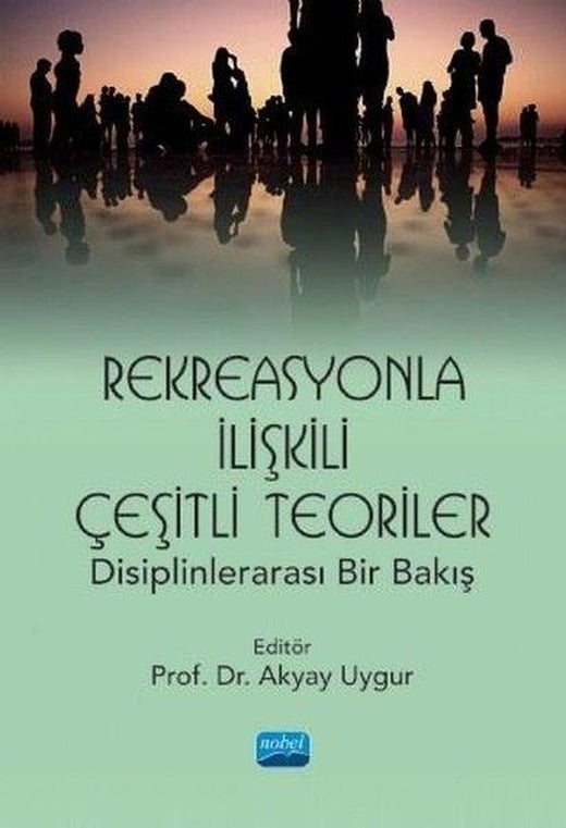 Rekreasyonla İlişkili Çeşitli Teoriler: Disiplinlerarası Bir Bakış | Nobel Akademik Yayıncılık (İnce Kapak)