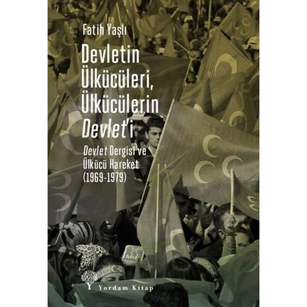 Devletin Ülkücüleri, Ülkücülerin Devlet'i - Devlet Dergisi ve Ülkücü Hareket 1969 - 1979 | Yordam Kitap (İnce Kapak)
