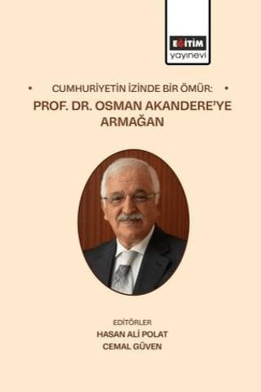 Cumhuriyetin İzinde Bir Ömür: Prof. Dr. Osman Akandere’ye Armağan | Eğitim Yayınevi - Bilimsel Eserler (Ciltli)