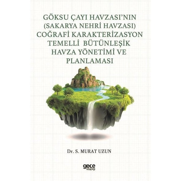 Göksu Çayı Havzası’nın (Sakarya Nehri Havzası) Coğrafi Karakterizasyon Temelli Bütünleşik Havza Yönetimi ve Planlaması | Gece Kitaplığı (Ciltsiz)