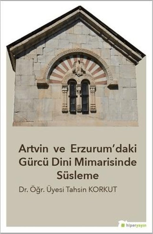 Artvin ve Erzurum’daki Gürcü Dini Mimarisinde Süsleme | Hiperlink Yayınları (Ciltsiz)