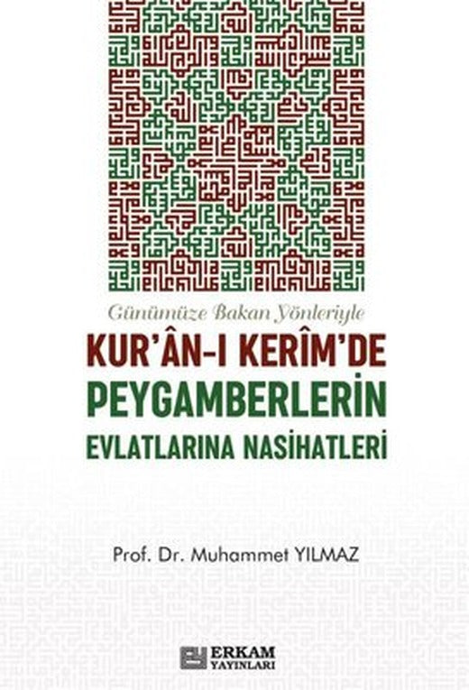 Günümüze Bakan Yönleriyle Kur'an-ı Kerim'de Peygamberlerin Evlatlarına Nasihatleri | Erkam Yayınları (İnce Kapak )