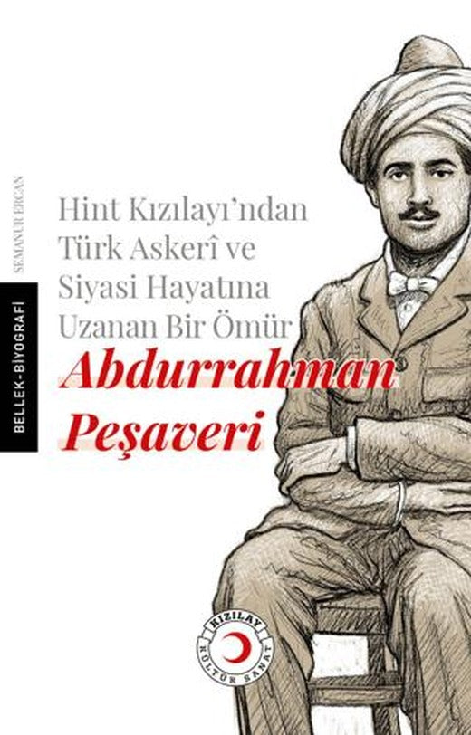Hint Kızılayı'ndan Türk Askeri ve Siyasi Hayatına Uzanan Bir Ömür: Abdurrahman Peşaveri | Kızılay Kültür ve Sanat Yayınları (Ciltsiz)