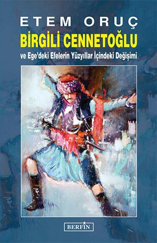 Birgili Cennetoğlu ve Ege'deki Efelerin Yüzyıllar İçindeki Değişimi | Berfin Yayınları - Araştırma - İnceleme Dizisi (İnce Kapak)