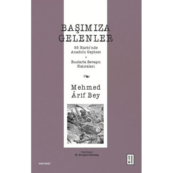 Başımıza Gelenler - 93 Harbi'nde Anadolu Cephesi Ruslarla Savaşın Hatıraları | Ketebe (İnce Kapak)