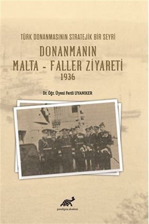 Türk Donanmasının Stratejik Bir Seyri Donanmanın Malta - Faller Ziyareti 1936 | Paradigma Akademi Yayınları (Ciltsiz)