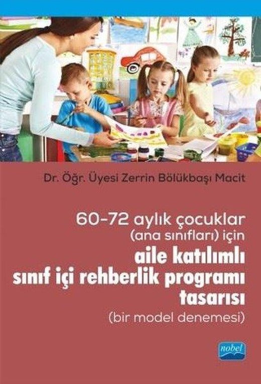 60-72 Aylık Çocuklar İçin Aile Katılımlı Sınıf İçi Rehberlik Programı Tasarısı | Nobel Akademik Yayıncılık (İnce Kapak)