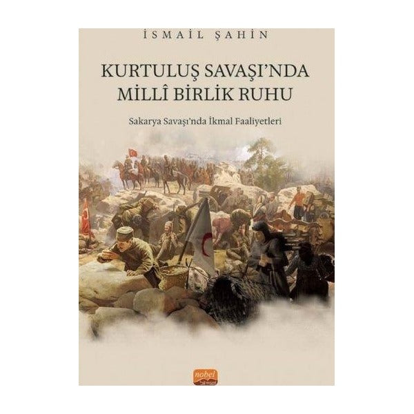 Kurtuluş Savaşı'nda Milli Birlik Ruhu - Sakarya Savaşı'nda İkmal Faaliyetleri | Nobel Bilimsel Eserler (İnce Kapak)