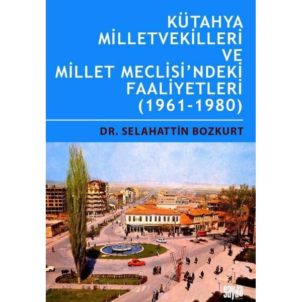 Kütahya Milletvekilleri ve Millet Meclisi'ndeki Faaliyetler 1961 - 1980 | Sayda Yayıncılık (İnce Kapak)