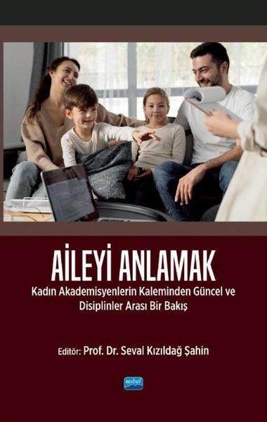 Aileyi Anlamak - Kadın Akademisyenlerin Kaleminden Güncel ve Disiplinlerarası Bir Bakış | Nobel Akademik Yayıncılık (İnce Kapak) - Resim 1