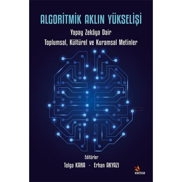 Algoritmik Aklın Yükselişi: Yapay Zekaya Dair Toplumsal Kültürel ve Kuramsal Metinler | Kriter (İnce Kapak)
