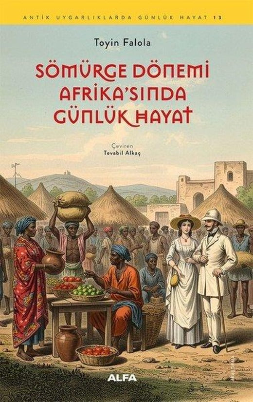 Sömürge Dönemi Afrika'sında Günlük Hayat - Antik Uygarlıklarda Gündelik Hayat 13 | Alfa Yayıncılık (İnce Kapak)