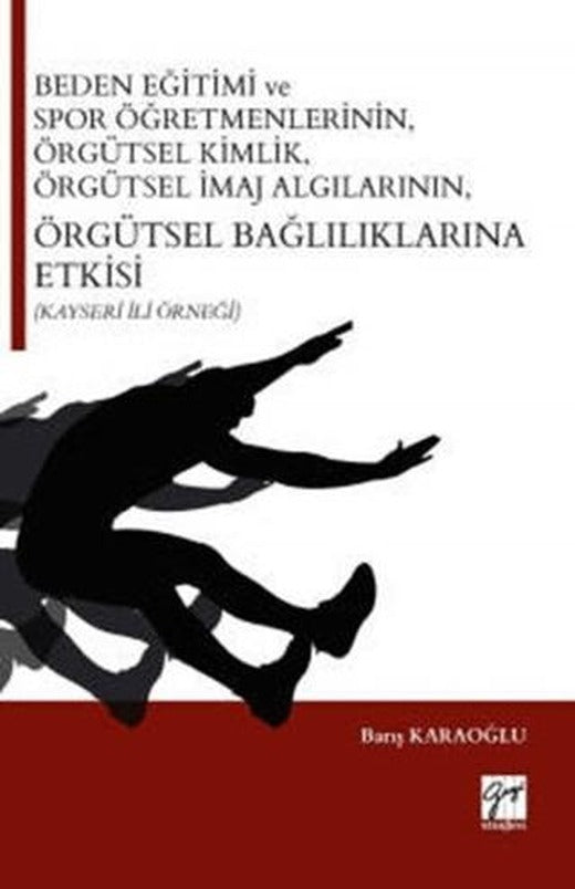 Beden Eğitimi ve Spor Öğretmenlerinin Örgütsel Kimlik, Örgütsel İmaj Algılarının, Örgütsel Bağlılıklarına Etkisi (Kayseri İli Örneği) | Gazi Kitabevi (Ciltsiz)