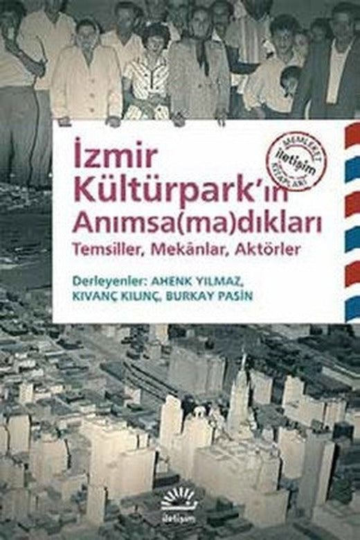 İzmir Kültürpark'ın Anımsa(ma)dıkları | İletişim Yayınları