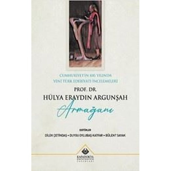 Prof. Dr. Hülya Eraydın Argunşah Armağanı - Cumhuriyet'in 100. Yılında Yeni Türk Edebiyatı İncelemeleri | Kapadokya Üniversitesi Yayınları (İnce Kapak)