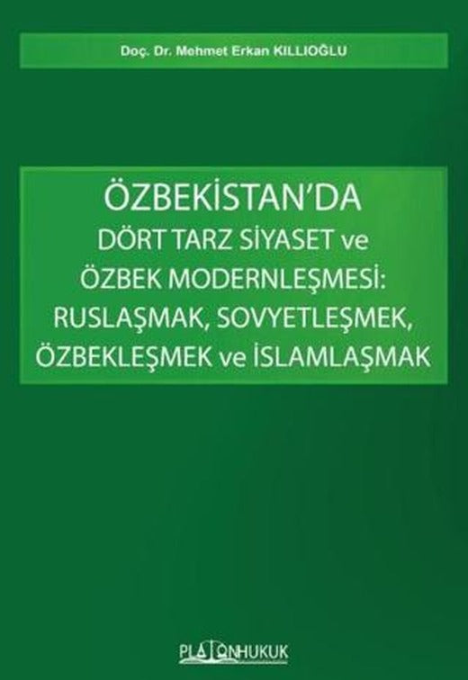 Özbekistan’da Dört Tarz Siyaset ve Özbek Modernleşmesi: Ruslaşmak, Sovyetleşmek, Özbekleşmek ve İslamlaşmak | Platon Hukuk (Ciltsiz)