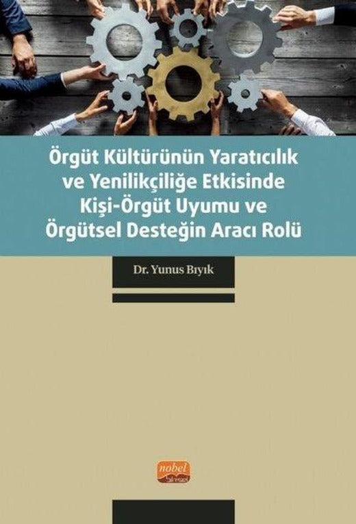 Örgüt Kültürünün Yaratıcılık ve Yenilikçiliğe Etkisinde Kişi - Örgüt Uyumu ve Örgütsel Desteğin Arac | Nobel Bilimsel Eserler (İnce Kapak)