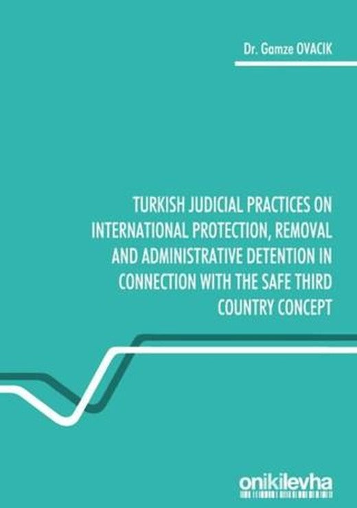Turkish Judicial Practices on International Protection Removal and Administrative Detention in Connection With the Safe Third Country Concept | On İki Levha Yayınları (Ciltsiz)