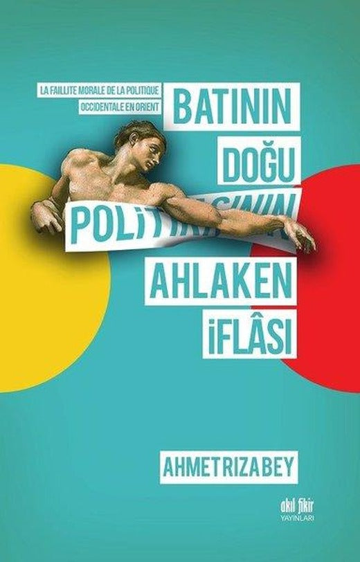 Batının Doğu Politikasının Ahlaken İflası | Akıl Fikir Yayınları (İnce Kapak)