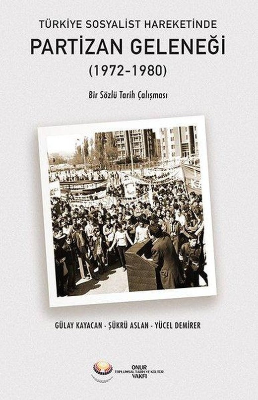 Türkiye Sosyalist Hareketinde Partizan Geleneği (1972 - 1980) Bir Sözlü Tarih Çalışması | Onur Vakfı (İnce Kapak)
