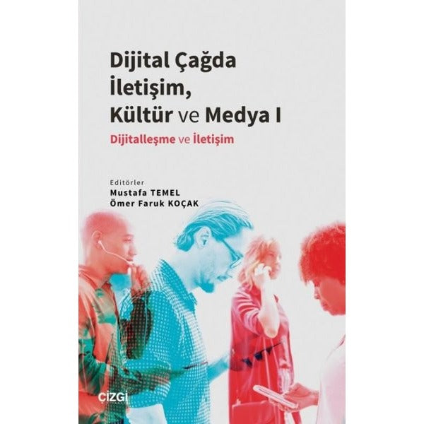 Dijital Çağda İletişim Kültür ve Medya 1 - Dijitalleşme ve İletişim | Çizgi Kitapevi