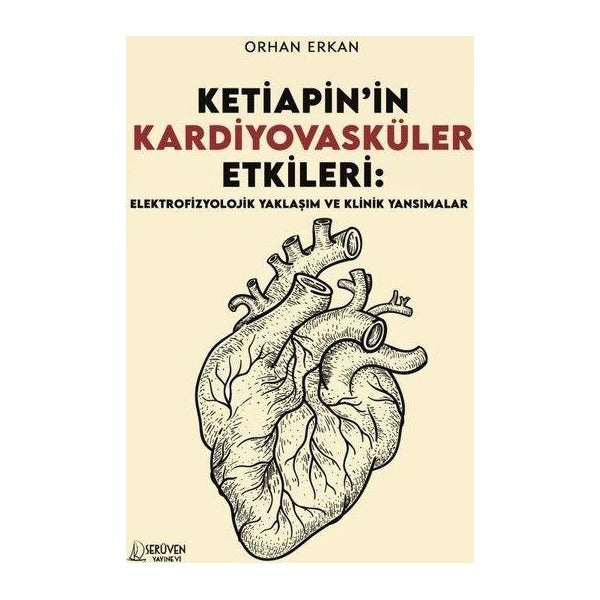 Ketiapin'in Kardiyovasküler Etkileri: Elektrofizyolojik Yaklaşım ve Klinik Yansımalar | Serüven Yayınevi (İnce Kapak)