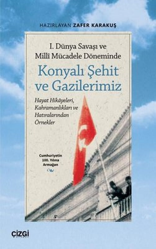 Konyalı Şehit ve Gazilerimiz - 1. Dünya Savaşı ve Milli Mücadele Döneminde - Hayat Hikayeleri Kahra | Çizgi Kitabevi