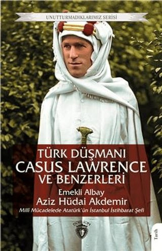 Unutturmadıklarımız Serisi - Türk Düşmanı Casus Lawrence ve Benzerleri | Dorlion Yayınları (Ciltsiz)