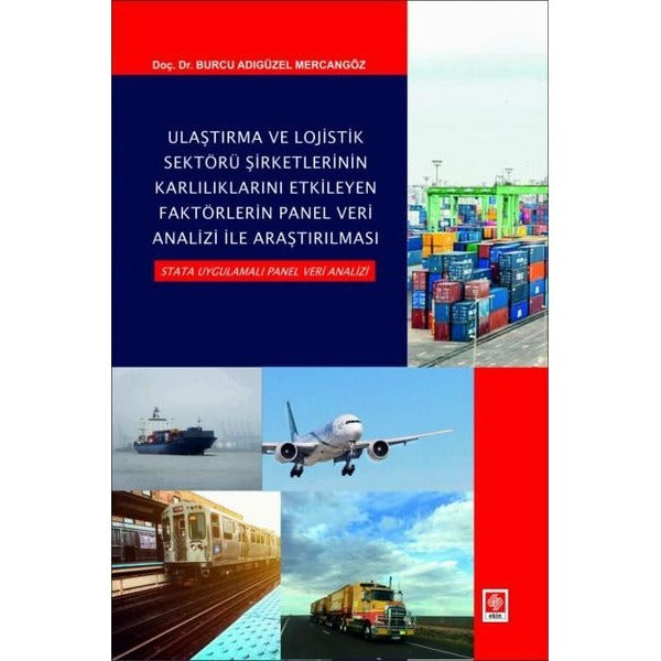 Ulaştırma ve Lojistik Sektörü Şirketlerinin Karlılıklarını Etkileyen Faktörlerin Panel Veri Analizi ile Araştırılması Stata Uygulamalı Panel Veri Analizi