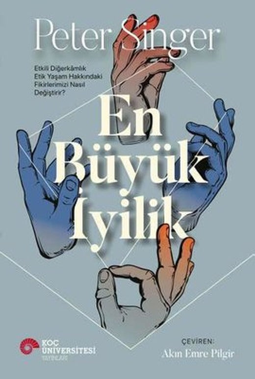 En Büyük İyilik - Etkili Diğerkamlık Etik Yaşam Hakkındaki Fikirlerimizi Nasıl Değiştirir? | Koç Üniversitesi Yayınları