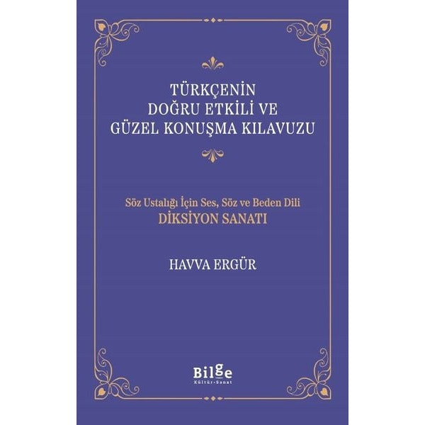 Türkçenin Doğru Etkili ve Güzel Konuşma Kılavuzu - Söz Ustalığı İçin Ses, Söz ve Beden Dili Diksiyon Sanatı | Bilge Kültür Sanat (İnce Kapak)