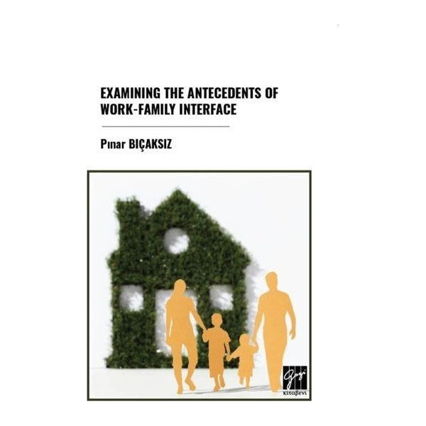 Examınıng The Antecedents Of Work-Famıly Interface | Gazi Kitabevi (Ciltsiz)