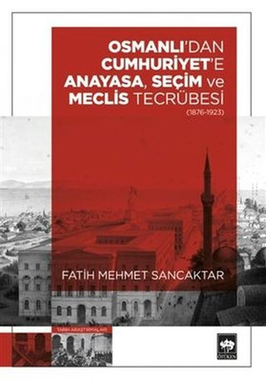 Osmanlı'dan Cumhuriyet'e Anayasa Seçim ve Meclis Tecrübesi 1876 - 1923 | Ötüken Neşriyat