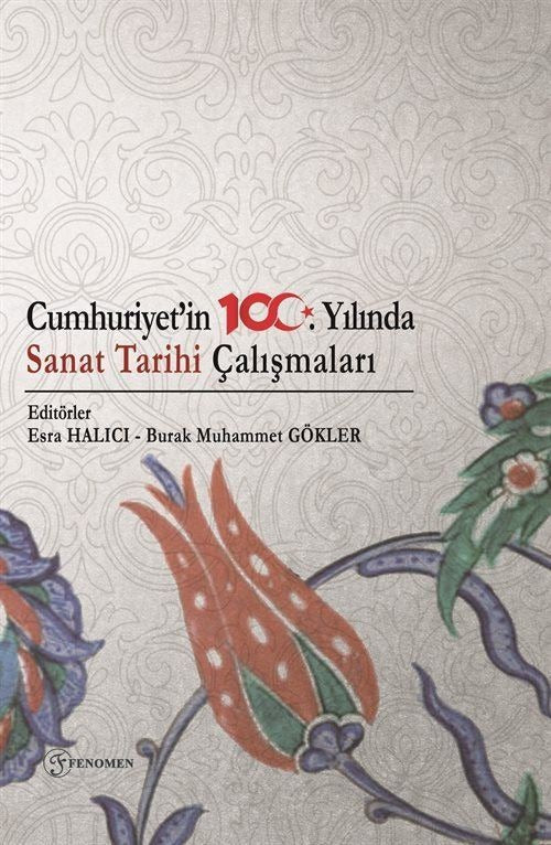 Cumhuriyetin 100. Yılında Sanat Tarihi Çalışmaları | Fenomen Yayıncılık (Ciltsiz)