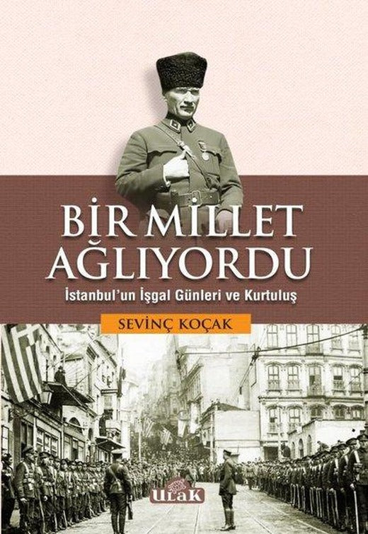 Bir Millet Ağlıyordu - İstanbul'un İşgal Günleri ve Kurtuluş | Ulak Yayıncılık (İnce Kapak)