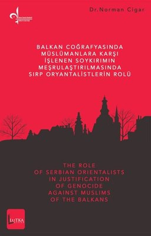 Balkan Coğrafyasında Müslümanlara Karşı İşlenen Soykırımın Meşrulaştırılmasında Sırp Oryantalistleri | Lutka Kitap