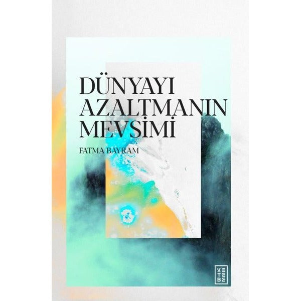 Dünyayı Azaltmanın Mevsimi | Ketebe (İnce Kapak)
