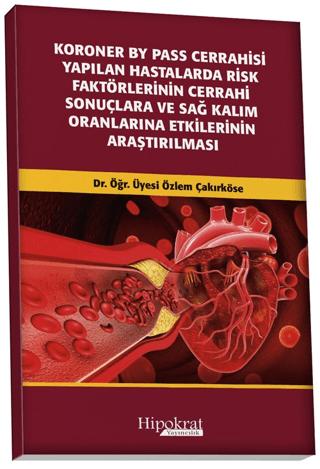 Koroner BY Pass Cerrahisi Yapılan Hastalarda Risk Faktörlerinin Cerrahi Sonuçlara ve Sağ Kalım Oranlarına Etkilerinin Araştırılması