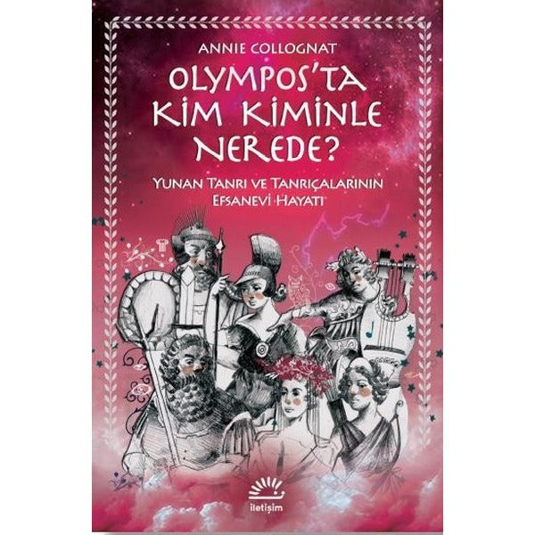 Olympos'ta Kim Kiminle Nerede? - Yunan Tanrı ve Tanrıçalarının Efsanevi Hayatı | İletişim Yayınları