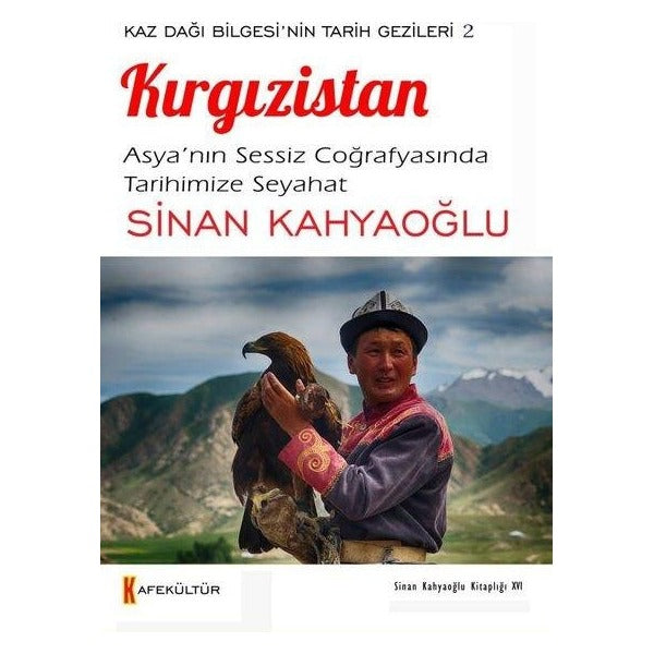 Kırgızistan: Asya'nın Sessiz Coğrafyasında Tarihimize Seyahat - Kaz Dağı Bilgesi'nin Tarih Gezileri | Kafe Kültür Yayıncılık (İnce Kapak)