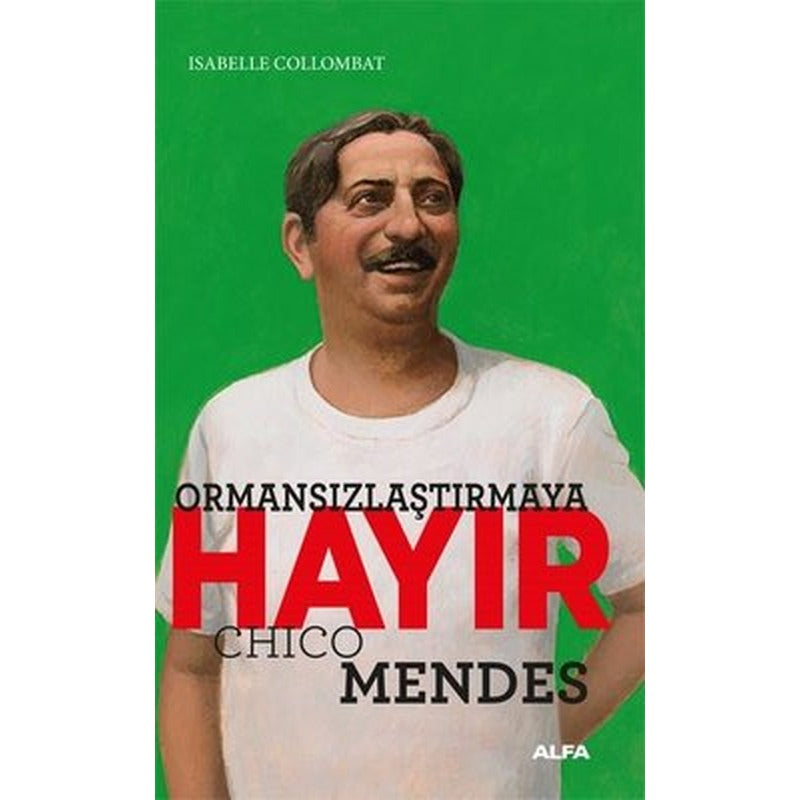 Ormansızlaşmaya Hayır - Chico Mendes | Alfa Yayınları