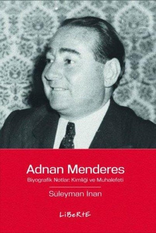 Adnan Menderes: Biyografik Notlar Kimliği ve Muhalefeti | Liberte (İnce Kapak)