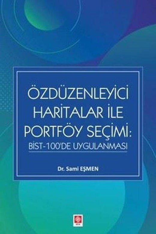 Özdüzenleyici Haritalar İle Portföy Seçimi: BİST - 100'de Uygulanması | Ekin Basım Yayın (İnce Kapak)