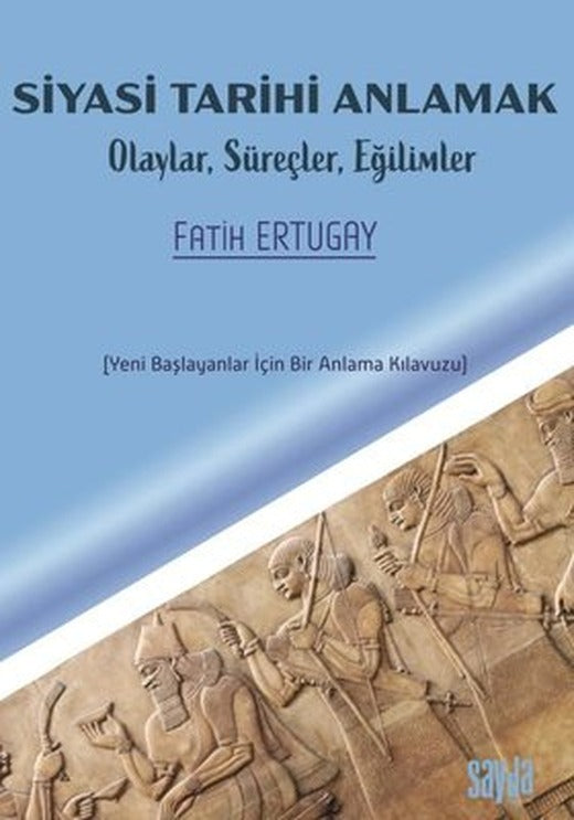 Siyasi Tarihi Anlamak: Olaylar, Süreçler, Eğilimler - Yeni Başlayanlar İçin Bir Anlama Kılavuzu | Sayda Yayıncılık (İnce Kapak)