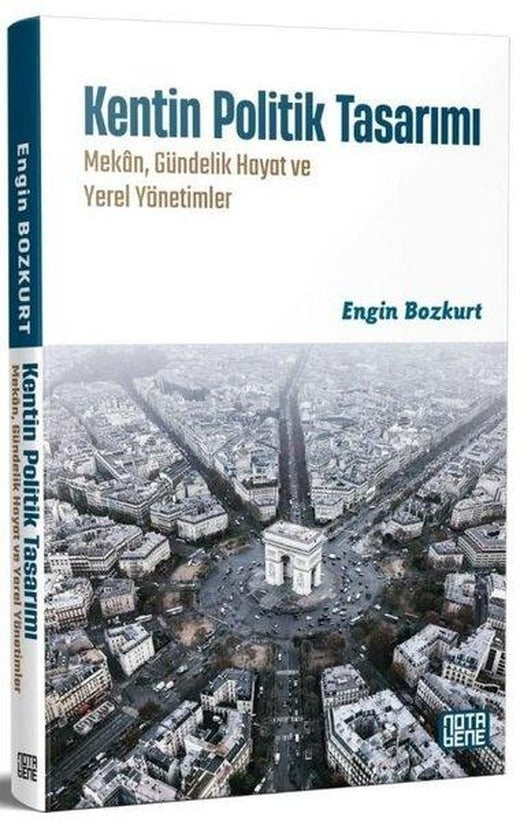Kentin Politik Tasarımı: Mekan Gündelik Hayat ve Yerel Yönetimler | Nota Bene Yayınları (İnce Kapak)
