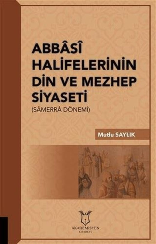Abbasi Halifelerinin Din ve Mezhep Siyaseti | Akademisyen Kitabevi (Ciltsiz)