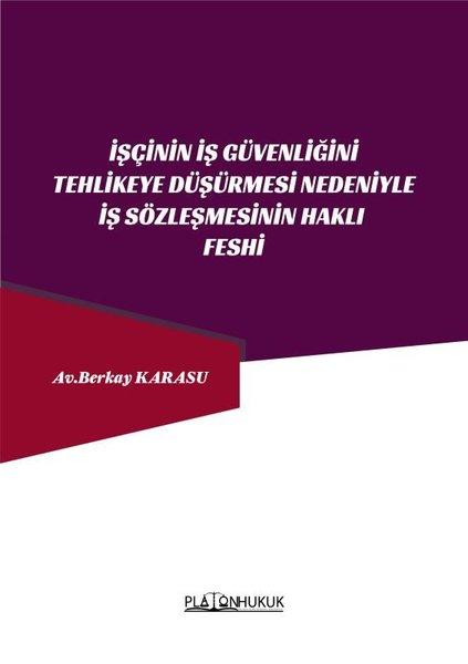 İşçinin İş Güvenliğini Tehlikeye Düşürmesi Nedeniyle İş Sözleşmesinin Feshi | Platon Hukuk Yayınevi (İnce Kapak) - Resim 1