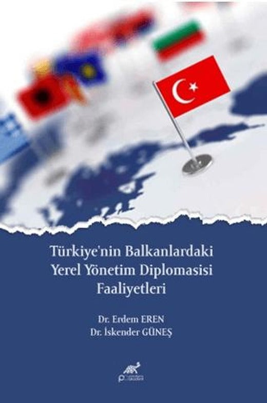 Türkiye'nin Balkanlardaki Yerel Yönetim Diplomasisi Faaliyetleri | Paradigma Akademi Yayınları (Ciltsiz)