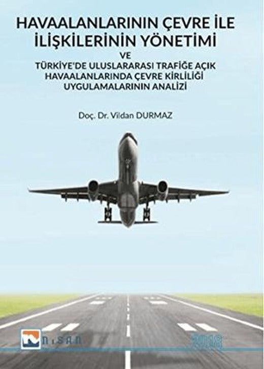 Havaalanlarının Çevre İle İlişkilerinin Yönetimi ve Türkiye’de Uluslararası Trafiğe Açık Havaalanlarında Çevre Kirliliği Uygulamalarının Analizi | Nisan Kitabevi (Ciltsiz)